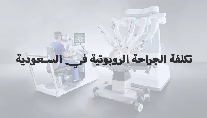 تكلفة الجراحة الروبوتية في السعودية